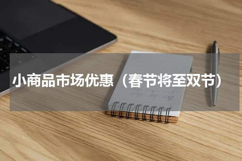 小商品市场优惠（春节将至双节）