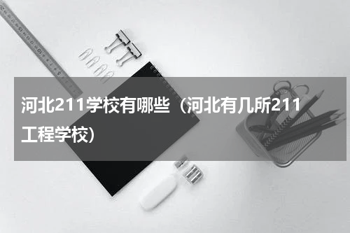 河北211学校有哪些（河北有几所211工程学校）