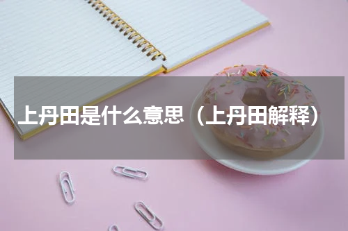 上丹田是什么意思（上丹田解释）