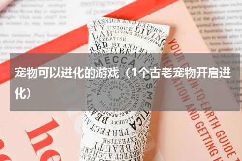 宠物可以进化的游戏（1个古老宠物开启进化）
