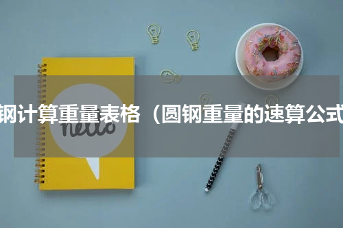 圆钢计算重量表格（圆钢重量的速算公式）