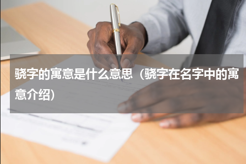 骁字的寓意是什么意思（骁字在名字中的寓意介绍）