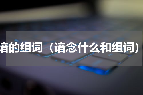 谙的组词（谙念什么和组词）