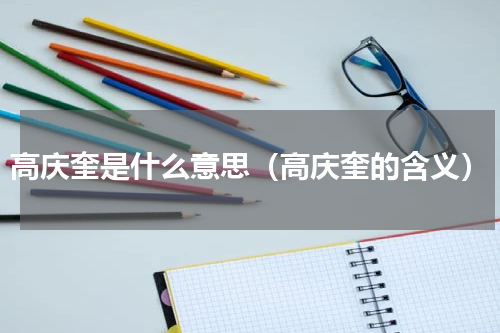 高庆奎是什么意思（高庆奎的含义）