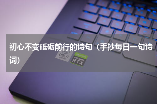 初心不变砥砺前行的诗句（手抄每日一句诗词）