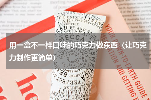 用一盒不一样口味的巧克力做东西（让巧克力制作更简单）
