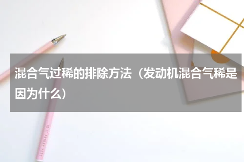 混合气过稀的排除方法（发动机混合气稀是因为什么）