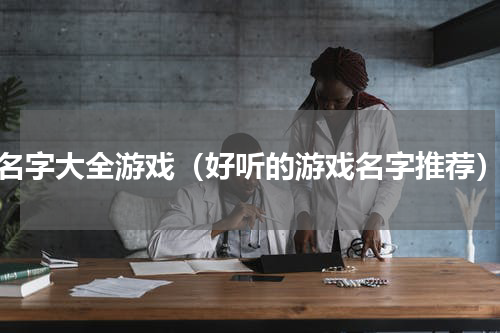 名字大全游戏（好听的游戏名字推荐）