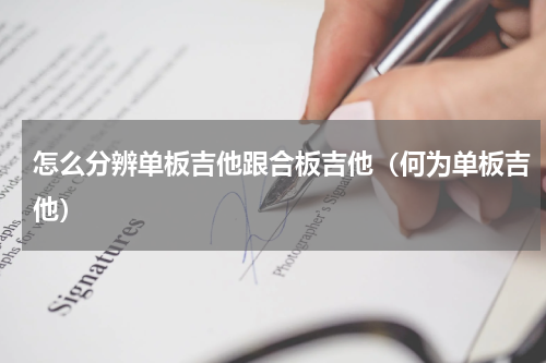怎么分辨单板吉他跟合板吉他（何为单板吉他）