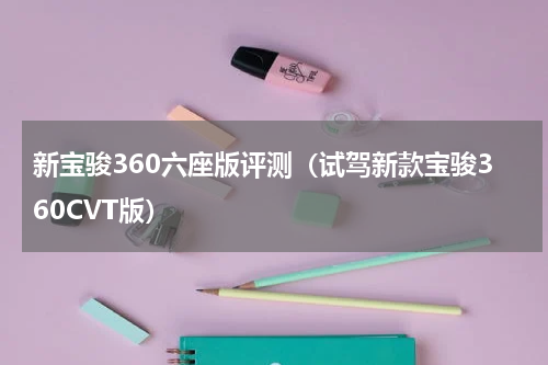 新宝骏360六座版评测（试驾新款宝骏360CVT版）