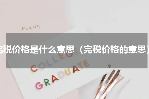 完税价格是什么意思（完税价格的意思）