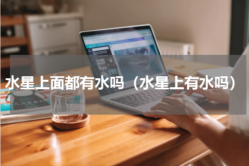 水星上面都有水吗（水星上有水吗）