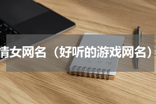 情女网名（好听的游戏网名）