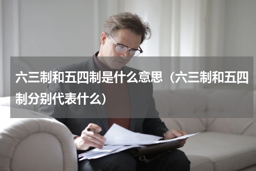 六三制和五四制是什么意思（六三制和五四制分别代表什么）