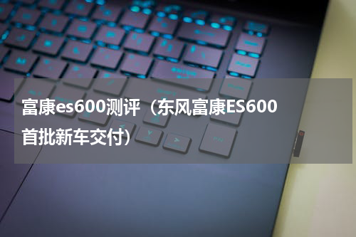 富康es600测评（东风富康ES600首批新车交付）