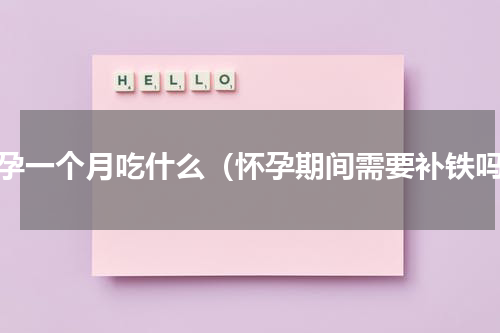 怀孕一个月吃什么（怀孕期间需要补铁吗）
