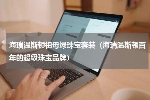 海瑞温斯顿祖母绿珠宝套装（海瑞温斯顿百年的超级珠宝品牌）