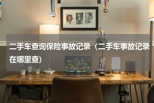 二手车查询保险事故记录（二手车事故记录在哪里查）