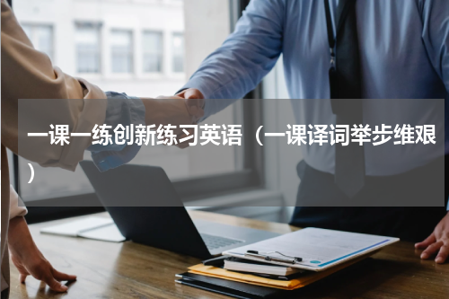 一课一练创新练习英语（一课译词举步维艰）