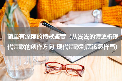 简单有深度的诗歌鉴赏（从浅浅的诗透析现代诗歌的创作方向-现代诗歌到底该怎样写）