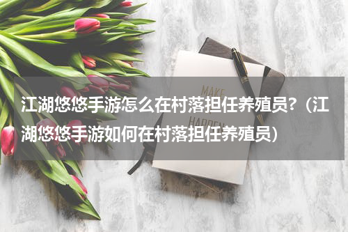 江湖悠悠手游怎么在村落担任养殖员?（江湖悠悠手游如何在村落担任养殖员）