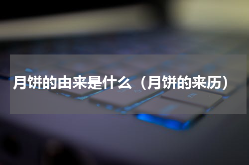 月饼的由来是什么（月饼的来历）