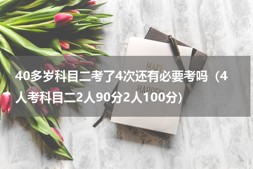 40多岁科目二考了4次还有必要考吗（4人考科目二2人90分2人100分）