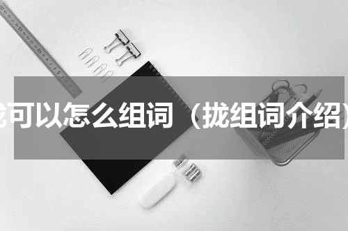 拢可以怎么组词（拢组词介绍）