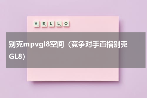 别克mpvgl8空间（竞争对手直指别克GL8）