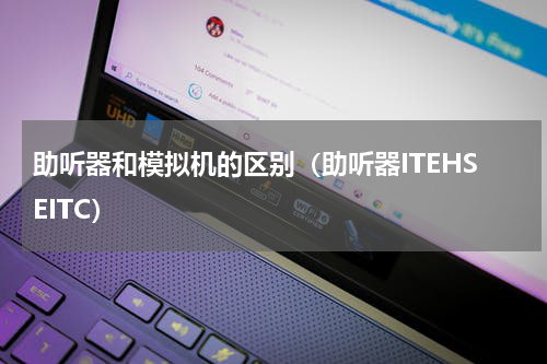 助听器和模拟机的区别（助听器ITEHSEITC）