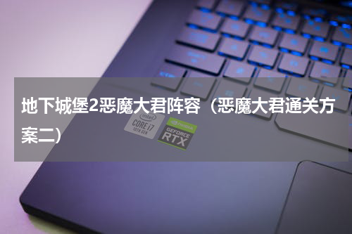 地下城堡2恶魔大君阵容（恶魔大君通关方案二）