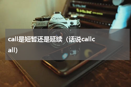 call是短暂还是延续（话说callcall）