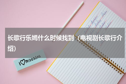 长歌行乐嫣什么时候找到（电视剧长歌行介绍）