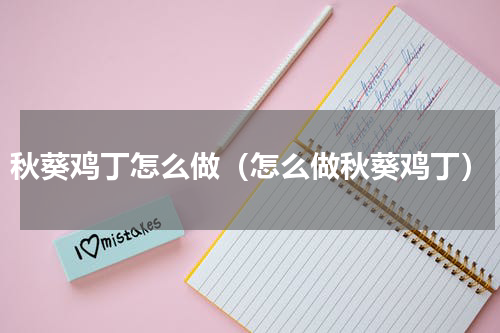 秋葵鸡丁怎么做（怎么做秋葵鸡丁）