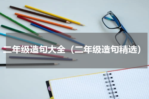 二年级造句大全（二年级造句精选）