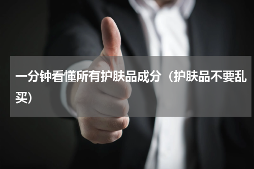 一分钟看懂所有护肤品成分（护肤品不要乱买）