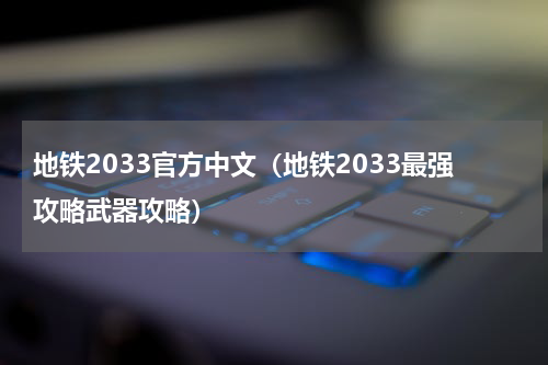 地铁2033官方中文（地铁2033最强攻略武器攻略）