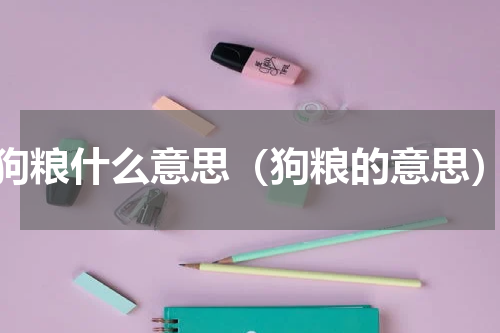 狗粮什么意思（狗粮的意思）