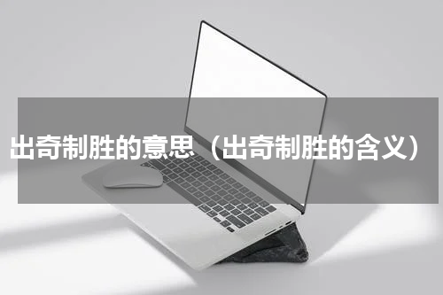 出奇制胜的意思（出奇制胜的含义）