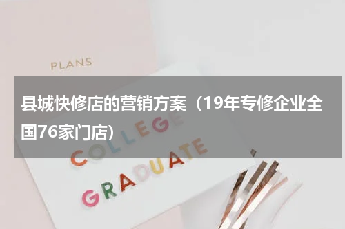 县城快修店的营销方案（19年专修企业全国76家门店）