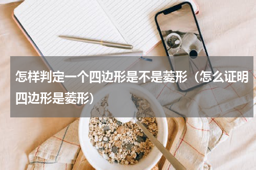 怎样判定一个四边形是不是菱形（怎么证明四边形是菱形）