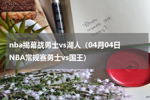 nba揭幕战勇士vs湖人（04月04日NBA常规赛勇士vs国王）