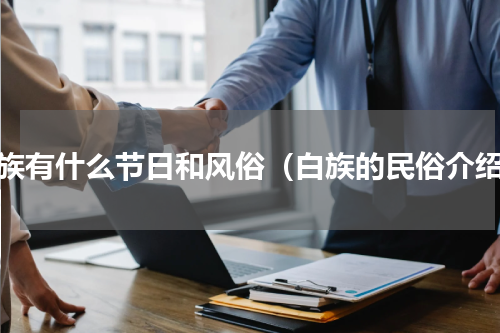 白族有什么节日和风俗（白族的民俗介绍）