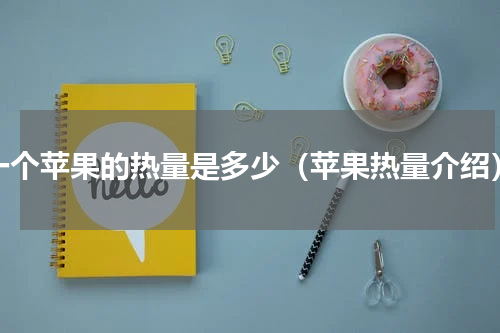 一个苹果的热量是多少（苹果热量介绍）