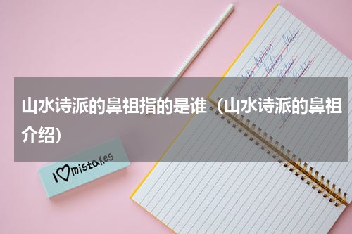 山水诗派的鼻祖指的是谁（山水诗派的鼻祖介绍）