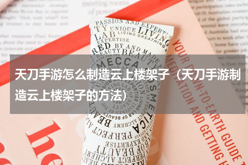 天刀手游怎么制造云上楼架子（天刀手游制造云上楼架子的方法）
