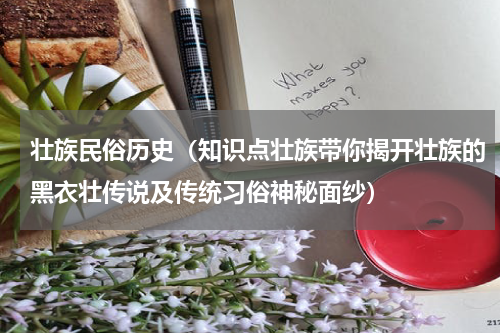 壮族民俗历史（知识点壮族带你揭开壮族的黑衣壮传说及传统习俗神秘面纱）
