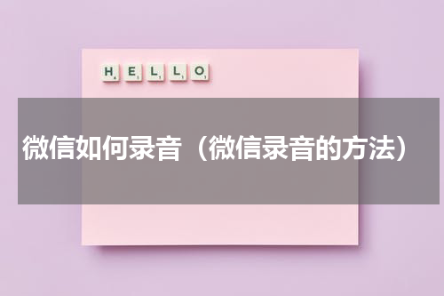 微信如何录音（微信录音的方法）