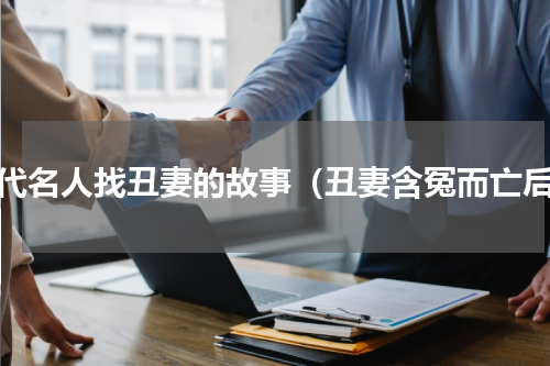 古代名人找丑妻的故事（丑妻含冤而亡后）