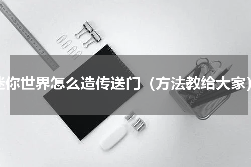 迷你世界怎么造传送门（方法教给大家）